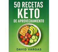 50 Recetas Keto de Aprovechamiento Rápidas y Económicas: Cocina sin desperdicio con recetas bajas en carbohidratos fáciles de preparar y llenas de sabor