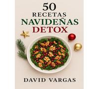 50 Recetas Navideñas Detox: Cocina ligera y saludable para disfrutar las fiestas sin excesos