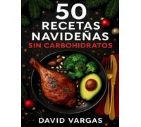 50 Recetas Navideñas Sin Carbohidratos: Menús keto y low carb para las fiestas, sin azúcar ni harinas, ideales para mantener la línea y disfrutar con sabor