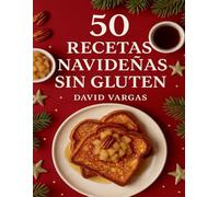 50 Recetas Navideñas Sin Gluten: Ideas festivas fáciles y deliciosas para sorprender a tus invitados y disfrutar sin preocupaciones