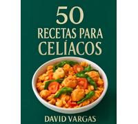 50 Recetas para Celiacos para Disfrutar Todos los Días: Cocina exquisita sin gluten para potenciar tu bienestar