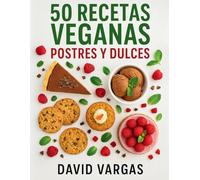 50 Recetas Veganas de Postres y Dulces Irresistibles: Ideas fáciles y creativas para preparar repostería casera con ingredientes de origen vegetal