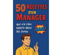 50 RECETTES D'UN MANAGER QUI N'A RIEN APPRIS DANS LES LIVRES: Le Management en Marchant