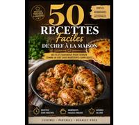 50 Recettes Faciles de Chef à la Maison: Des recettes simples, gourmandes et accessibles pour cuisiner comme un chef au quotidien