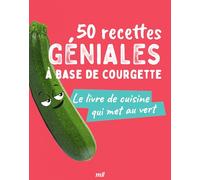 50 recettes géniales à base de courgette: Le livre de cuisine qui met au vert