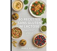50 recettes sans gluten ni lactose: 100 % plaisir