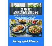 50 RECIPES AGAINST HYPERTENSION: The Flavor That Lowers Blood Pressure: Essential Guide for a Healthy Heart, Zero Compromise on Taste