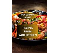 50 Recipes from wok kitchen: Wok cooking House - Authentic wok cooking - Wok family recipes