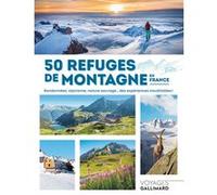 50 Refuges De Montagne En France - Randonnées, Alpinisme, Nature Sauvage - Des Expériences Inoubliables !