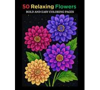50 Relaxing Flowers: Bold and Easy Coloring Pages: A Beautiful Collection of Big, Simple Floral Designs for Adults, Seniors, and Beginners - Perfect for Relaxation, Stress Relief