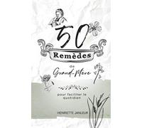 50 remèdes de grand-mère: pour faciliter le quotidien