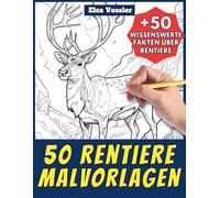 50 Rentiere-Malvorlagen - Malbuch für Kinder und Erwachsene: +50 erstaunliche Fakten über Rentiere. Ausmalbuch für Jungen und Mädchen. Male und lerne mit Elsa - Tiere - Band 91