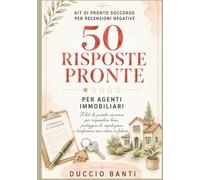 50 Risposte pronte alle recensioni negative per Agenti Immobiliari: Il Kit di pronto soccorso per rispondere a clienti insoddisfatti, critiche su visite, trattative, valutazioni e recensioni ingiuste