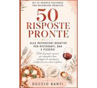 50 Risposte pronte alle recensioni negative per Ristoranti, Bar e Pizzerie: Il Kit di pronto soccorso per rispondere bene, proteggere la reputazione e trasformare una critica in fiducia