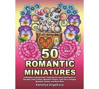 50 ROMANTIC MINIATURES: A Romantic Coloring Book, Featuring 50 Lovely Illustrations of Adorable Little Critters, Beautiful Flowers, Cute Fairy Cottages, Romantic Scenes, and Much More