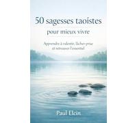 50 sagesses taoïstes pour mieux vivre: Apprendre à ralentir, lâcher prise et retrouver l’essentiel