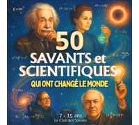 50 Savants et Scientifiques qui ont changé le monde: Un voyage à travers les grandes découvertes scientifiques et leur histoire de l’Antiquité à nos jours, pour enfants et ados curieux (7-15 ans).
