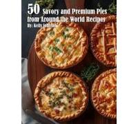 50 Savory Premium Pies From Around The World Recipes Paperback Book By Kelly Johnson