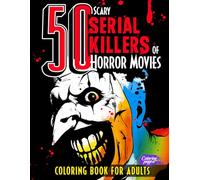 50 Scary Serial Killers of Horror Movies Coloring Book for Adults: Creepy Villains, Psycho Characters and Freak Creatures - Murderers of Famous Slashers for Relaxation in Halloween