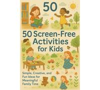 50 Screen-Free Activities for Kids: Fun, Creative, and Bonding Ideas for Ages 3-8
