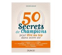 50 secrets de champions pour être au top dans votre vie - Michaël Aguilar - Dunod - broché - Guide