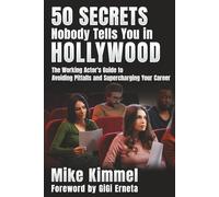 50 Secrets Nobody Tells You in Hollywood: The Working Actor's Guide to Avoiding Pitfalls and Supercharging Your Career