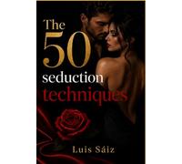 50 Seduction Techniques: Master the Art of Attraction, Confidence, and Body Language: A Practical Guide to Charisma, Conversation, Dating Confidence, Flirting, and Genuine Connection