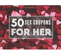 50 Sex Coupons for Her: Sex Vouchers For Her Pleasure. Naughty Vouchers for Wife or Girlfriend with Blank Pages. Perfect Gift For Anniversary or Birthday
