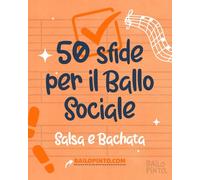 50 Sfide per il Ballo Sociale: Salsa e Bachata: Scegli una sfida prima di uscire a ballare, completala e conserva l’esperienza! Un regalo per salseri e bachateri