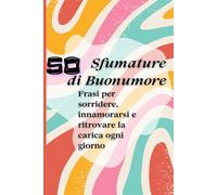 50 sfumature di buonumore: Frasi per sorridere, innamorarsi e ritrovare la carica ogni giorno