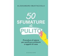 50 sfumature di pulito. Procedure di igiene per sanificare ambienti e oggetti di casa