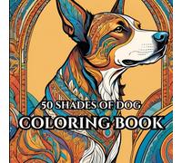 50 Shades of Dog: Adult Coloring Book for Relaxing and Stress Relief: Unleash Your Inner Artist on a Canine Coloring Adventure