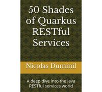 50 Shades Of Quarkus Restful Services: A Deep Dive Into The Java Restful Services World