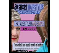 50 SHORT HAIRSTYLES FOR WOMEN OVER 70 THAT ARE STYLISH AND SIMPLE IN 2025: Your age should never constrain your style and confidence. This book ... a range of stylish and doable hairstyles.