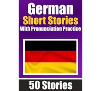 50 Short Stories in German with Pronunciation Practice | A Dual-Language Book in English and German | Bilingual Stories in German: Learn German ... German Learners | Learn & Pronounce German