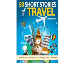 50 Short Stories of Travel: Adventures That Inspire, Challenge, and Transform (C2 Level): Mastering Advanced English Through Stories of Travel and Transformation (C2 Vocabulary)