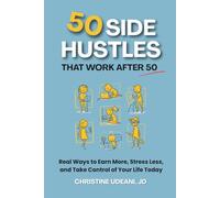 50 Side Hustles that Work After 50: Real Ways to Earn More, Stress Less, and Take Control of Your Life Today