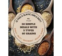 50 Simple Meal Ideas with 5 Types of Grains: Healthy & Easy Recipes for Every Day Featuring Buckwheat, Barley, Millet, Bulgur, and Quinoa: The ... Simplify Your Life, and Enjoy Every Bite!