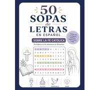 50 Sopas de Letras en Español: Fe Católica: Un libro de pasatiempos con 50 sopas de letras inspiradas en la Biblia, los santos, las oraciones, los ... las principales enseñanzas de la fe católica.