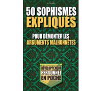 50 sophismes expliqués: Pour démonter les arguments malhonnêtes