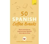 50 Spanish Coffee Breaks: Short activities to improve your Spanish one cup at a time