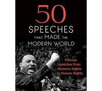 50 Speeches That Made the Modern World: Famous Speeches from Women's Rights to Human Rights