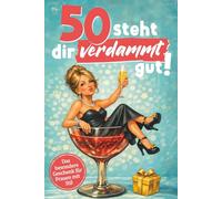 50 steht dir verdammt gut! Für dein neues Jahrzehnt - warm, witzig, wunderbar frei: Lustiges Geschenk zum Geburtstag für Frauen - Die charmanteste Art, 50 zu feiern - mit Humor, Herz und Haltung
