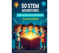 50 Stem Adventures For Young Innovators: Engaging Tales To Master Problem-Solving And English Skills (A1/A2 Level Vocabulary)