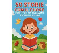 50 Storie Con il Cuore: Prime Letture con Insegnamenti per Bambini di 6 anni
