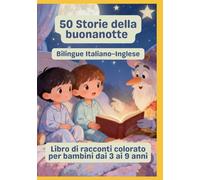 50 Storie della buonanotte | Bilingue Italiano-Inglese | Libro di racconti colorato per bambini dai 3 ai 9 anni