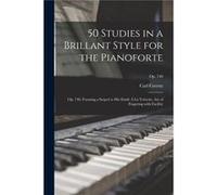 50 Studies in a Brillant Style for the Pianoforte Op. 740 Forming a Sequel to His Etude La Velocite Art of Fingering With Facility op. 740 - Carl 17911857 Carl 17911857 CzernyCarl 17911857 Czerny (Aut