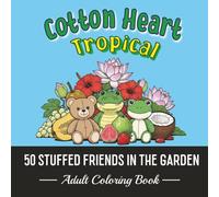 50 STUFFED FRIENDS IN THE GARDEN. COTTON HEART. TROPICAL.: Floral Hugs from the Past. Creative Cuddles: An Adult Coloring Escape.
