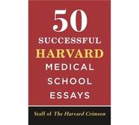 50 Successful Harvard Medical School Essays by Staff of the Harvard Crimson Staff of the Harvard Crimson (Auteur)