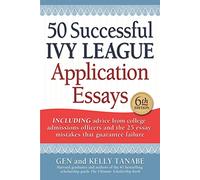 50 Successful Ivy League Application Essays: Includes Advice from College Admissions Officers and the 25 Essay Mistakes That Guarantee Failure